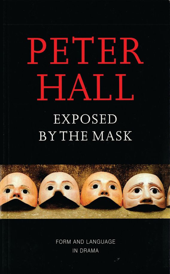 Exposed by the Mask: Form and Language in Drama: Sir Peter Hall 