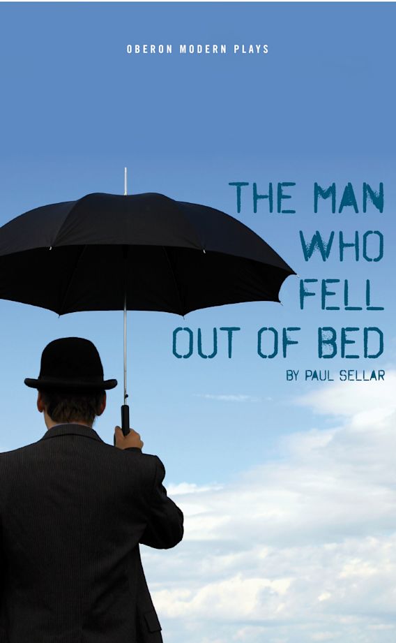 The Man Who Fell Out of Bed Oberon Modern Plays Paul Sellar Oberon Books