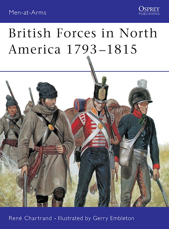 British Forces in North America 1793–1815: : Men-at-Arms René Chartrand ...