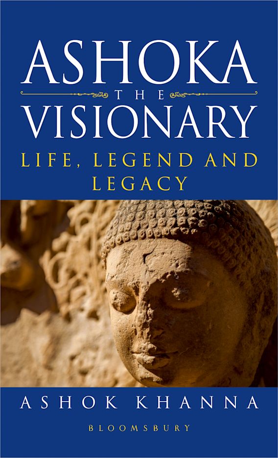 Ashoka, the Visionary Life, Legend and Legacy Ashok Khanna