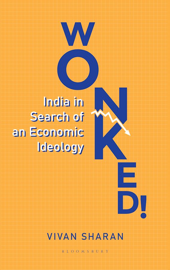 Wonked India In Search Of An Economic Ideology Vivan Sharan Bloomsbury India