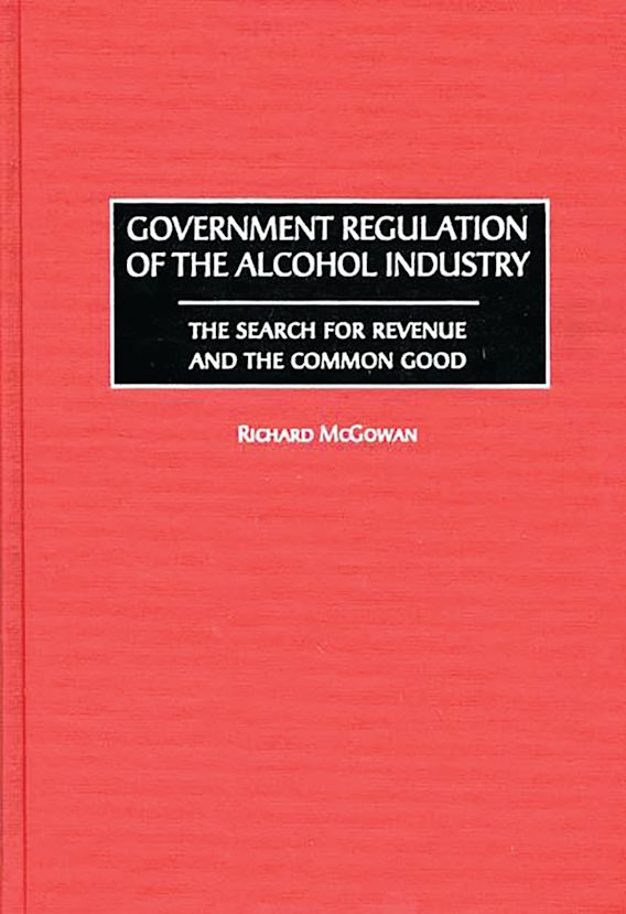 Government Regulation of the Alcohol Industry The Search for Revenue and the Common Good