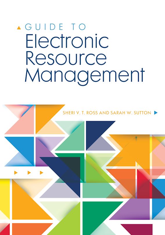 Guide to Electronic Resource Management Sheri V. T. Ross Libraries