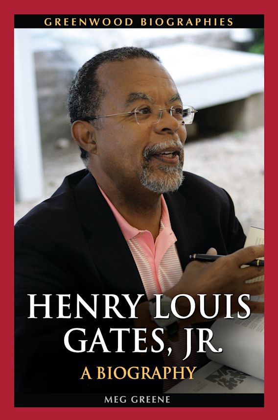 Henry Louis Gates, Jr. A Biography Greenwood Biographies Meg Greene