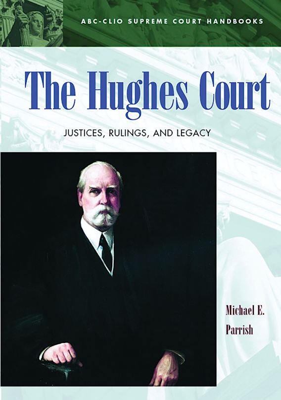 The Hughes Court Justices, Rulings, and Legacy ABCCLIO Supreme Court