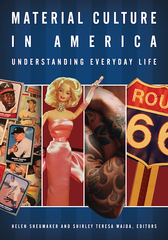 Material Culture in America Understanding Everyday Life Helen