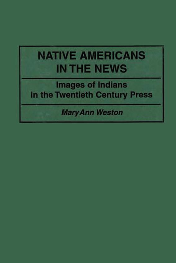 Native Americans in the News: Images of Indians in the Twentieth ...