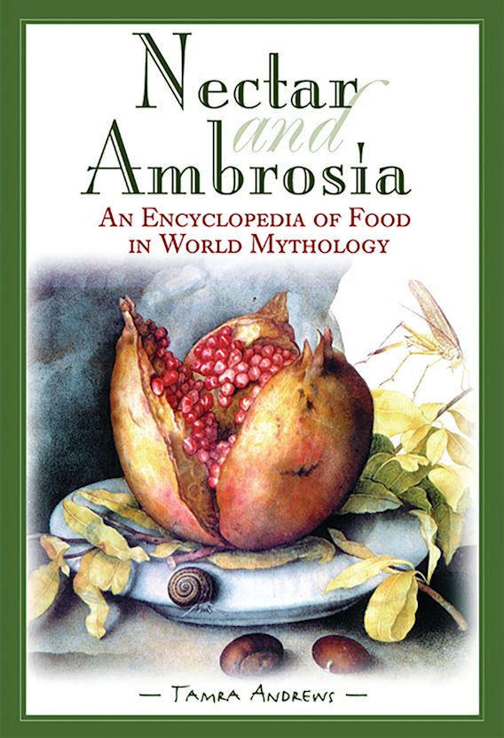 Nectar and Ambrosia An Encyclopedia of Food in World Mythology Tamra