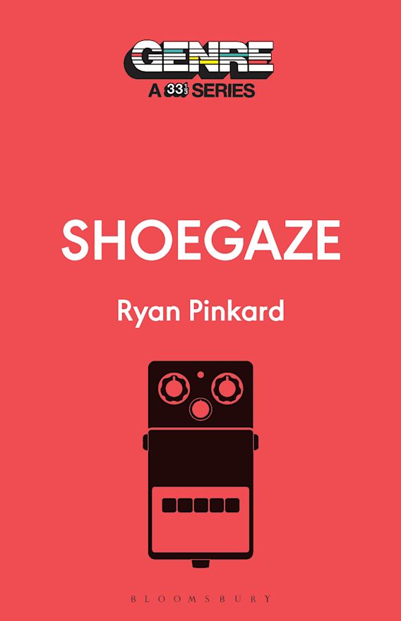 Shoegaze Genre A 33 1/3 Series Ryan Pinkard Bloomsbury Academic