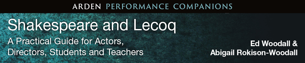 Arden Performance Companions - Shakespeare and Lecoq: A Practical Guide for Actors, Directors, Students and Teachers by Ed Woodall, Abigail Rokison-Woodall 