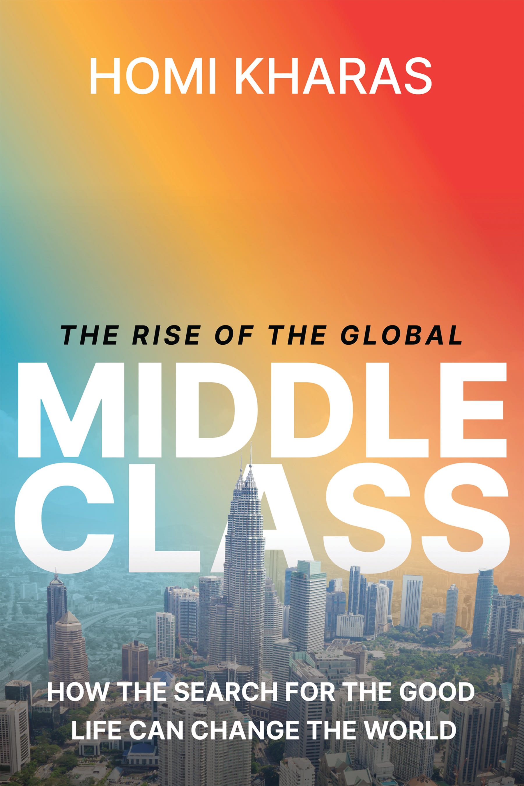 This image shows the cover of The Rise of the Global Middle Class: How the Search for the Good Life Can Change the World.