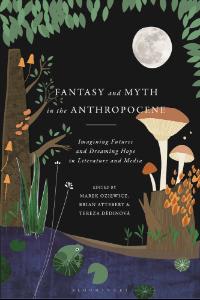 Fantasy and Myth in the Anthropocene: Imagining Futures and Dreaming Hope in Literature and Media book cover