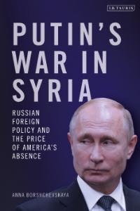 Putin’s War in Syria: Russian Foreign Policy and the Price of America’s Absence book cover