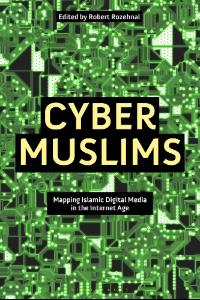 Cyber Muslims: Mapping Islamic Digital Media in the Internet Age book cover