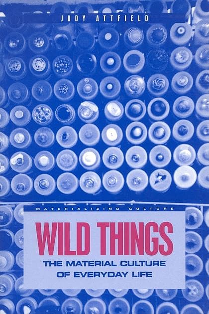 Wild Things: The Material Culture of Everyday Life
