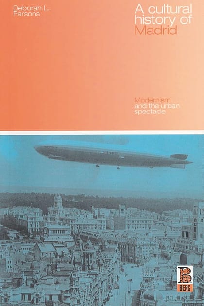 A Cultural History of Madrid: Modernism and the Urban Spectacle