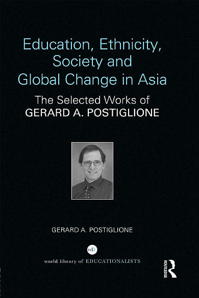 Education, Ethnicity, Society and Global Change in Asia: The Selected Works of Gerard A. Postiglione