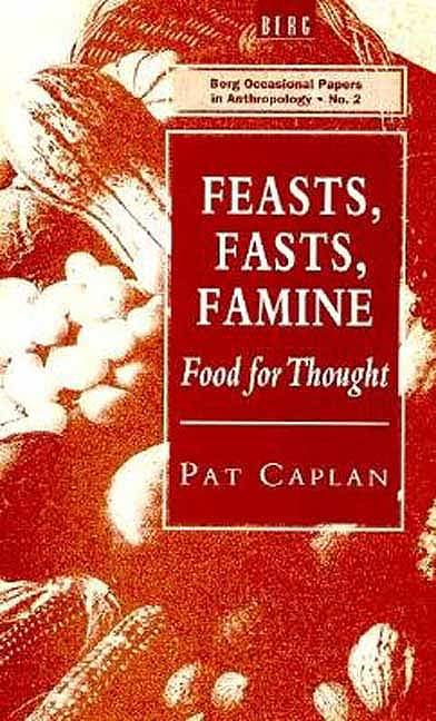 Feasts, Fasts, Famine: Food for Thought: Berg Occasional Papers in Anthropology