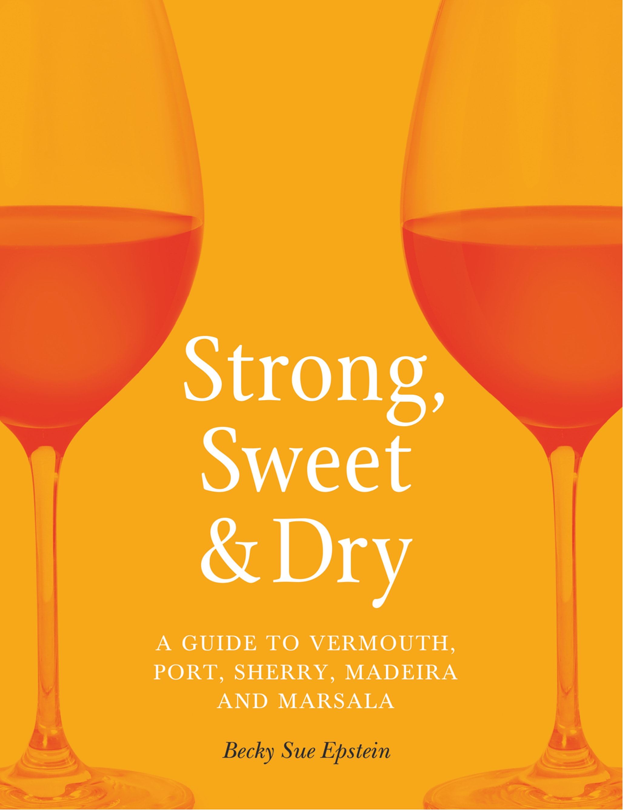 Strong, Sweet & Dry: A Guide to Vermouth, Port, Sherry, Madeira and Marsala