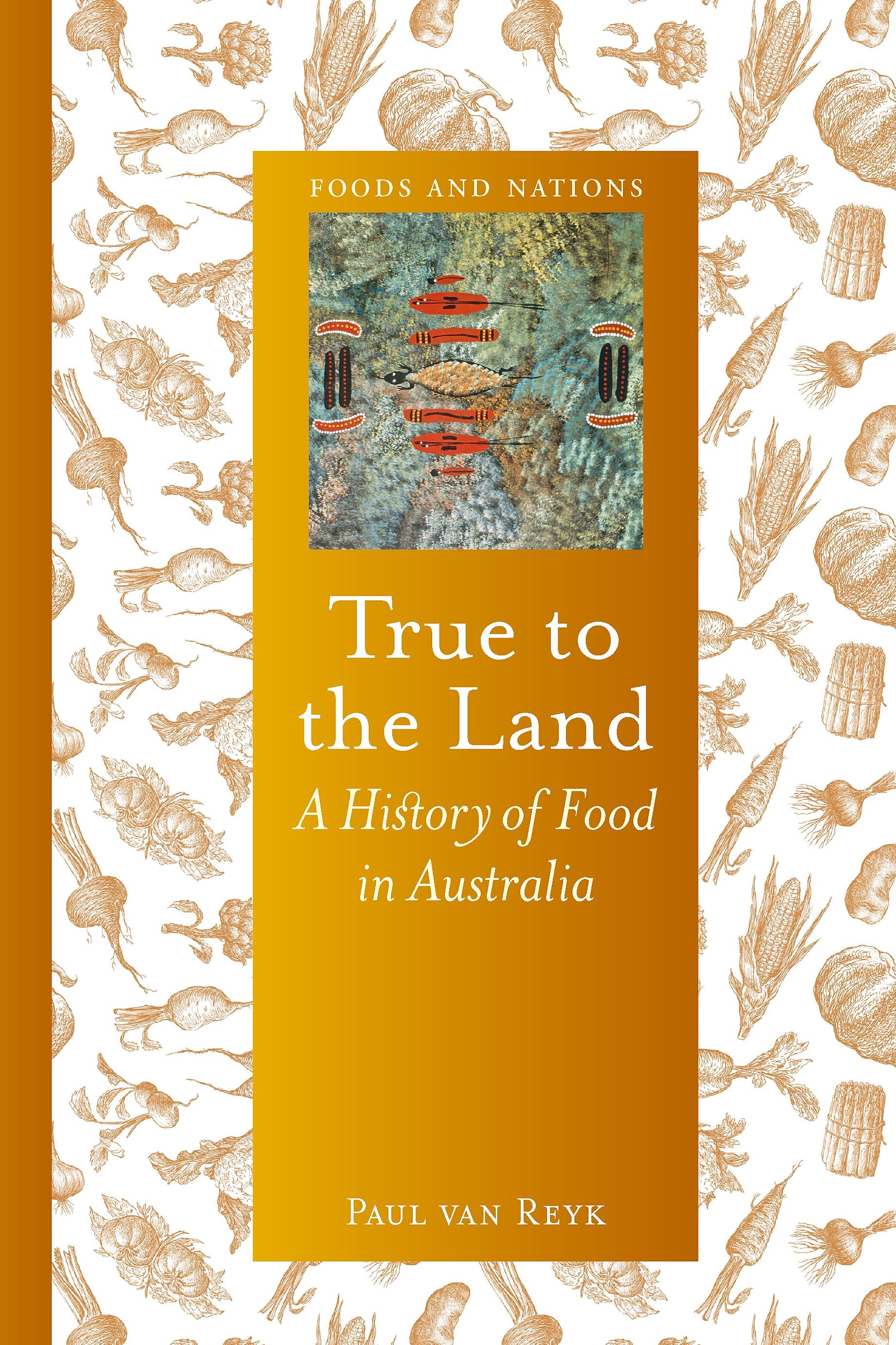 True to the Land: A History of Food in Australia
