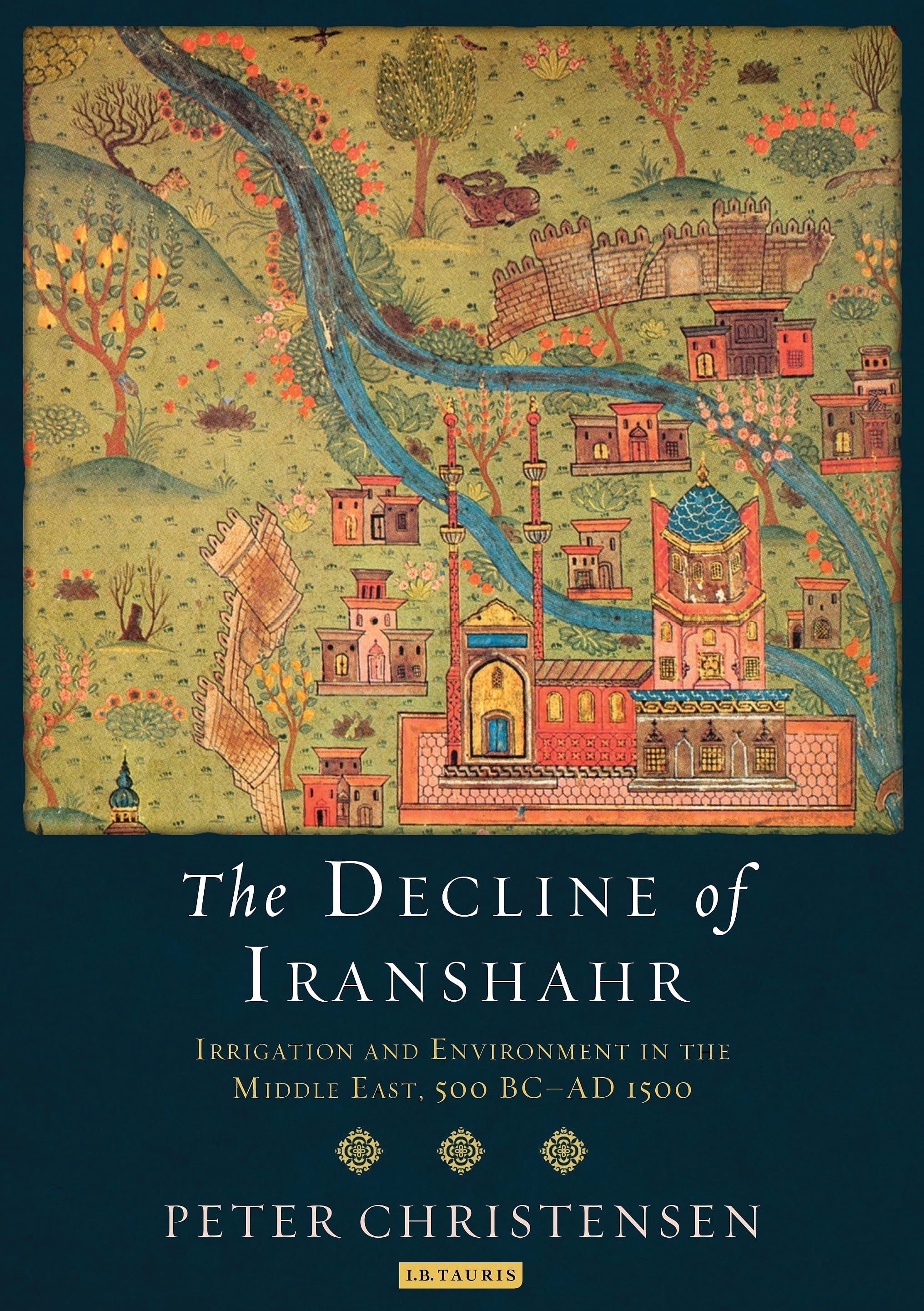 The Decline of Iranshahr: Irrigation and Environment in the Middle East, 500 bc–ad 1500