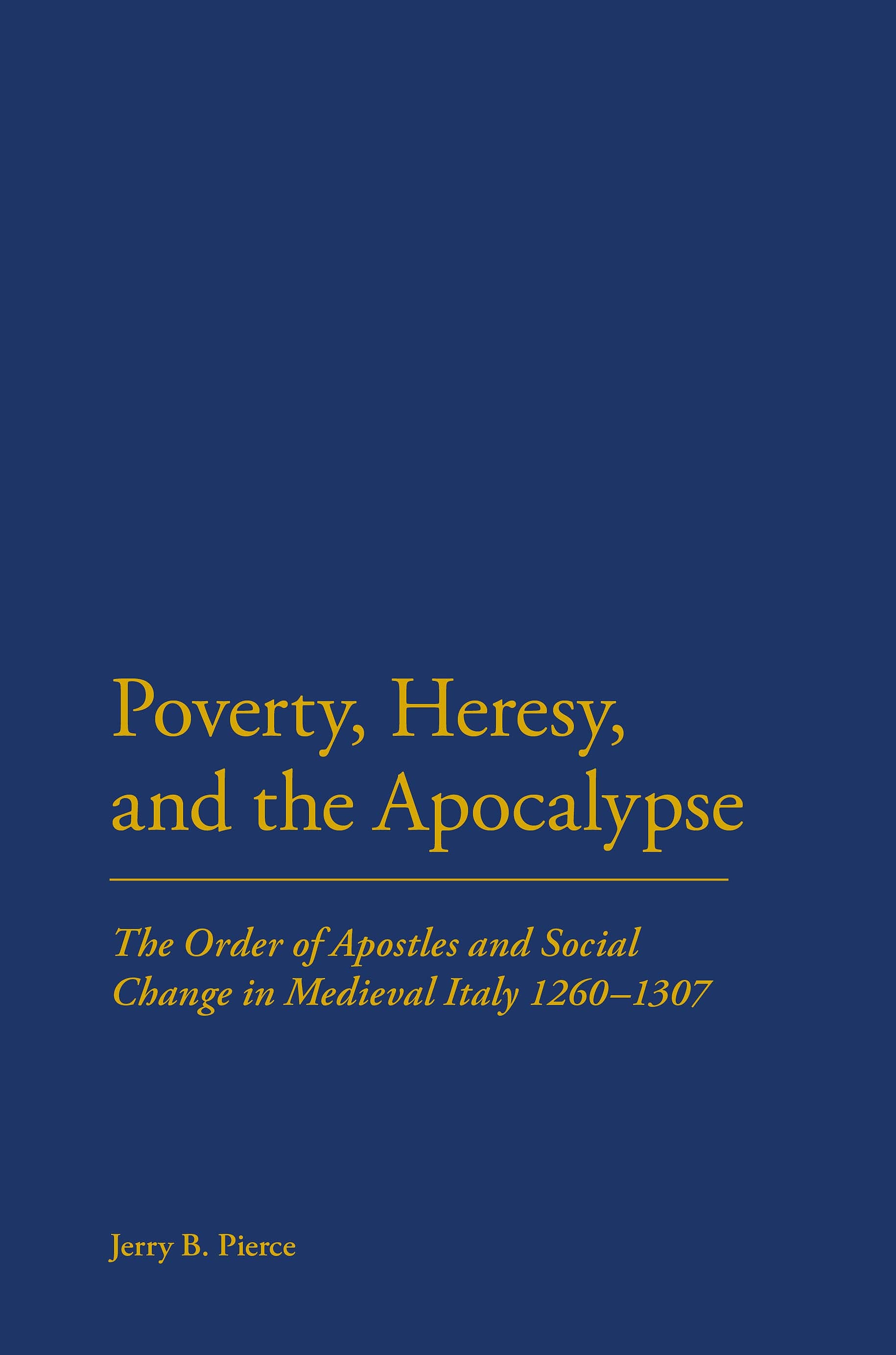 Poverty, Heresy, and the Apocalypse: The Order of Apostles and Social Change in Medieval Italy 1260–1307
