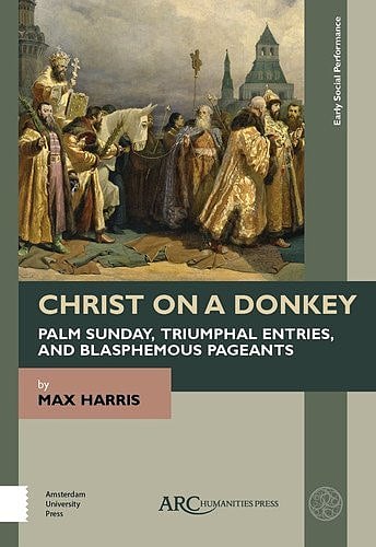 Christ on a Donkey — Palm Sunday, Triumphal Entries, and Blasphemous Pageants