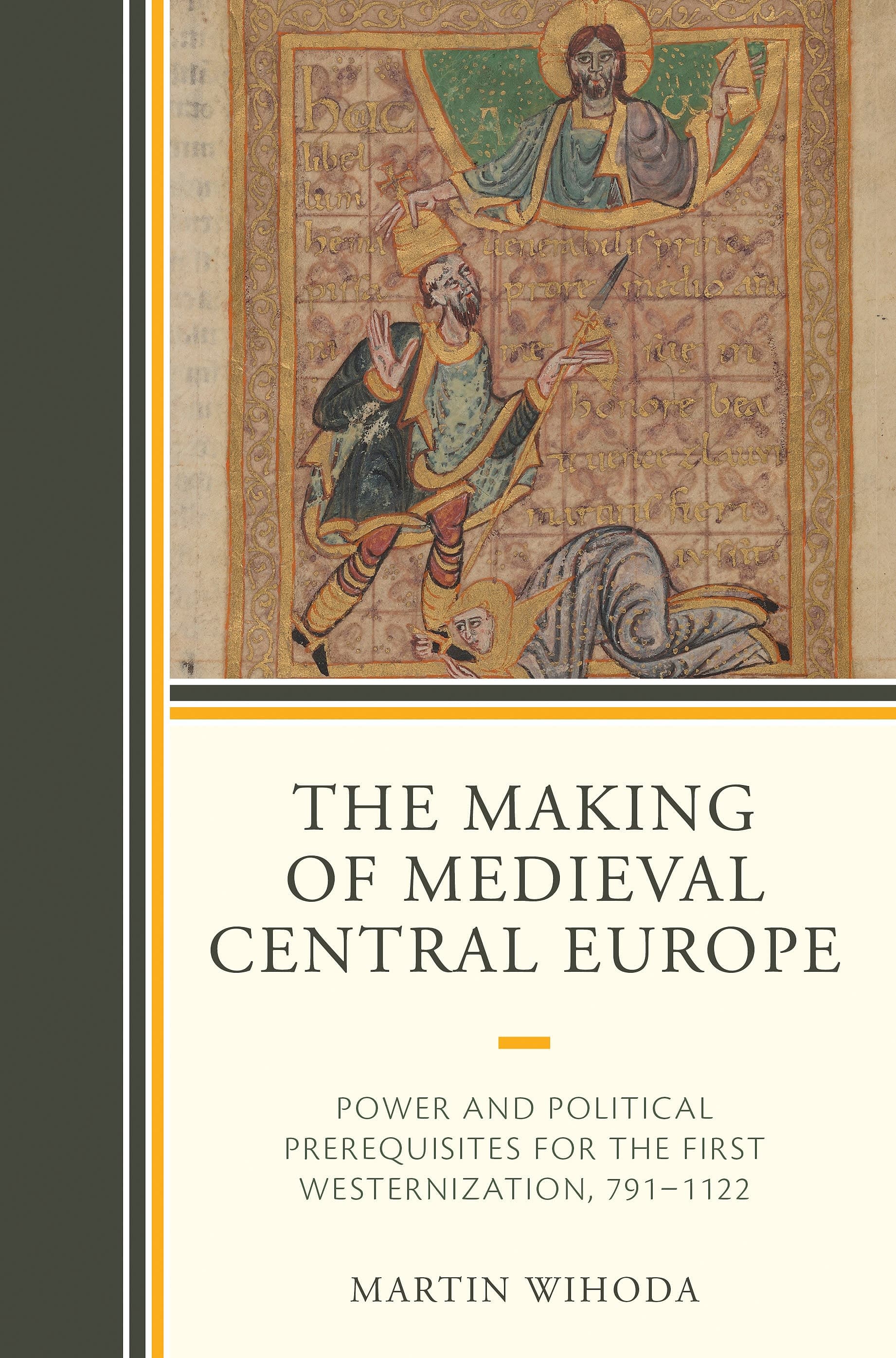 The Making of Medieval Central Europe: Power and Political Prerequisites for the First Westernization, 791–1122
