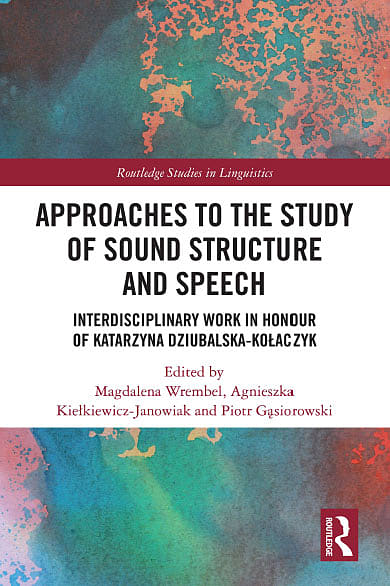 Approaches to the Study of Sound Structure and Speech: Interdisciplinary Work in Honour of Katarzyna Dziubalska-Kołaczyk