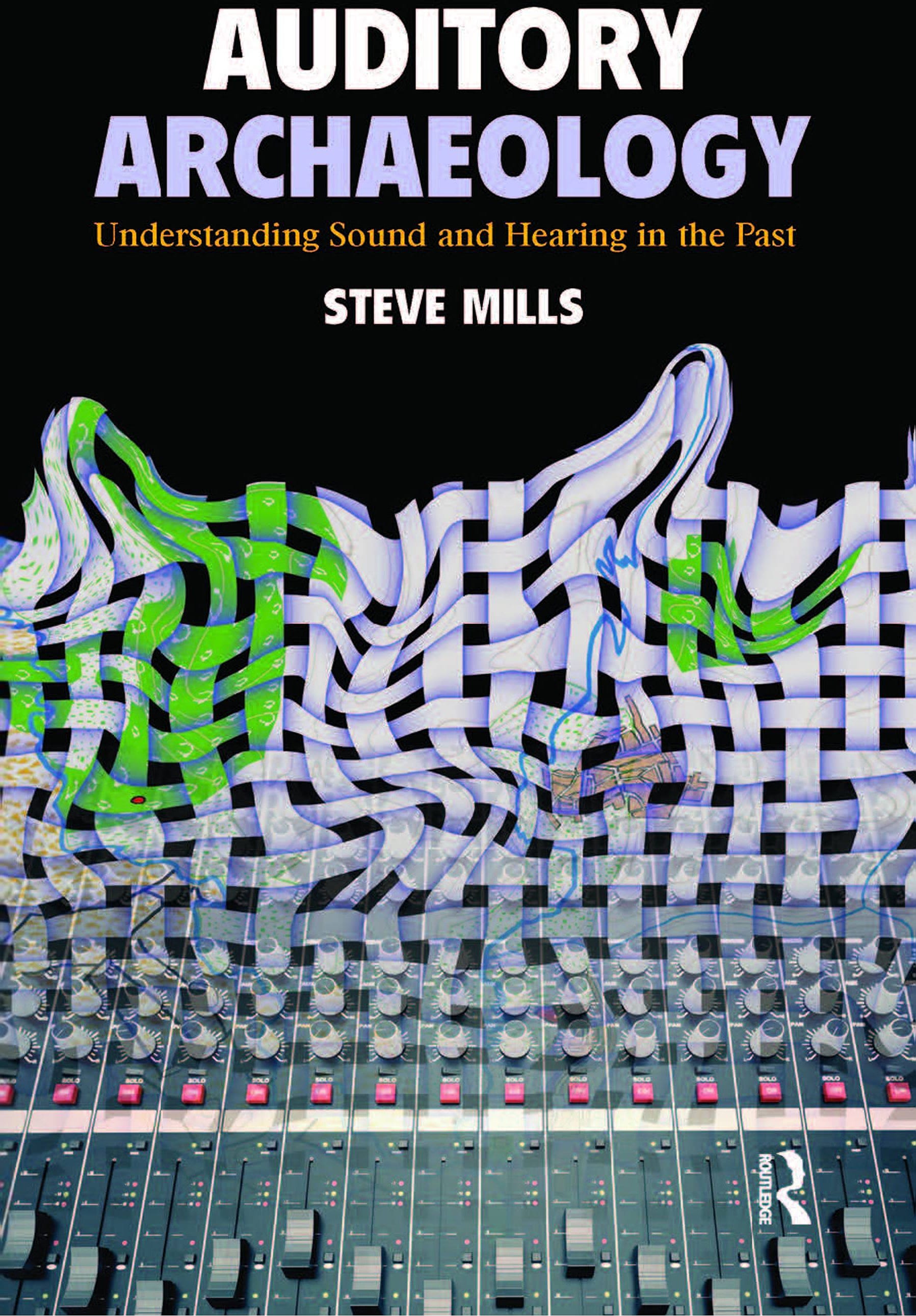 Auditory Archaeology: Understanding Sound and Hearing in the Past