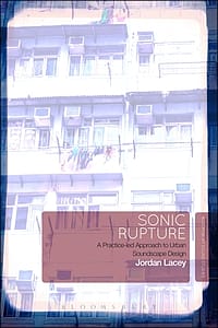 Sonic Rupture: A Practice-led Approach to Urban ­Soundscape Design