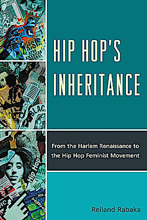 Hip Hop’s Inheritance: From the Harlem Renaissance to the Hip Hop Feminist Movement