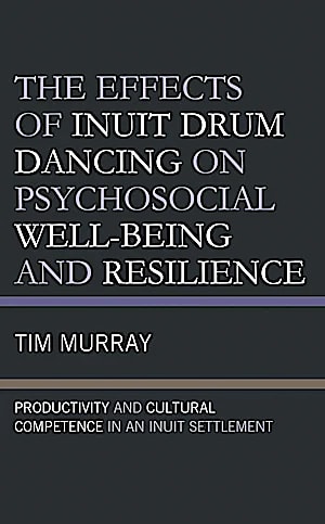 The Effects of Inuit Drum Dancing on Psychosocial Well-Being and Resilience: Productivity and Cultural Competence in an Inuit Settlement