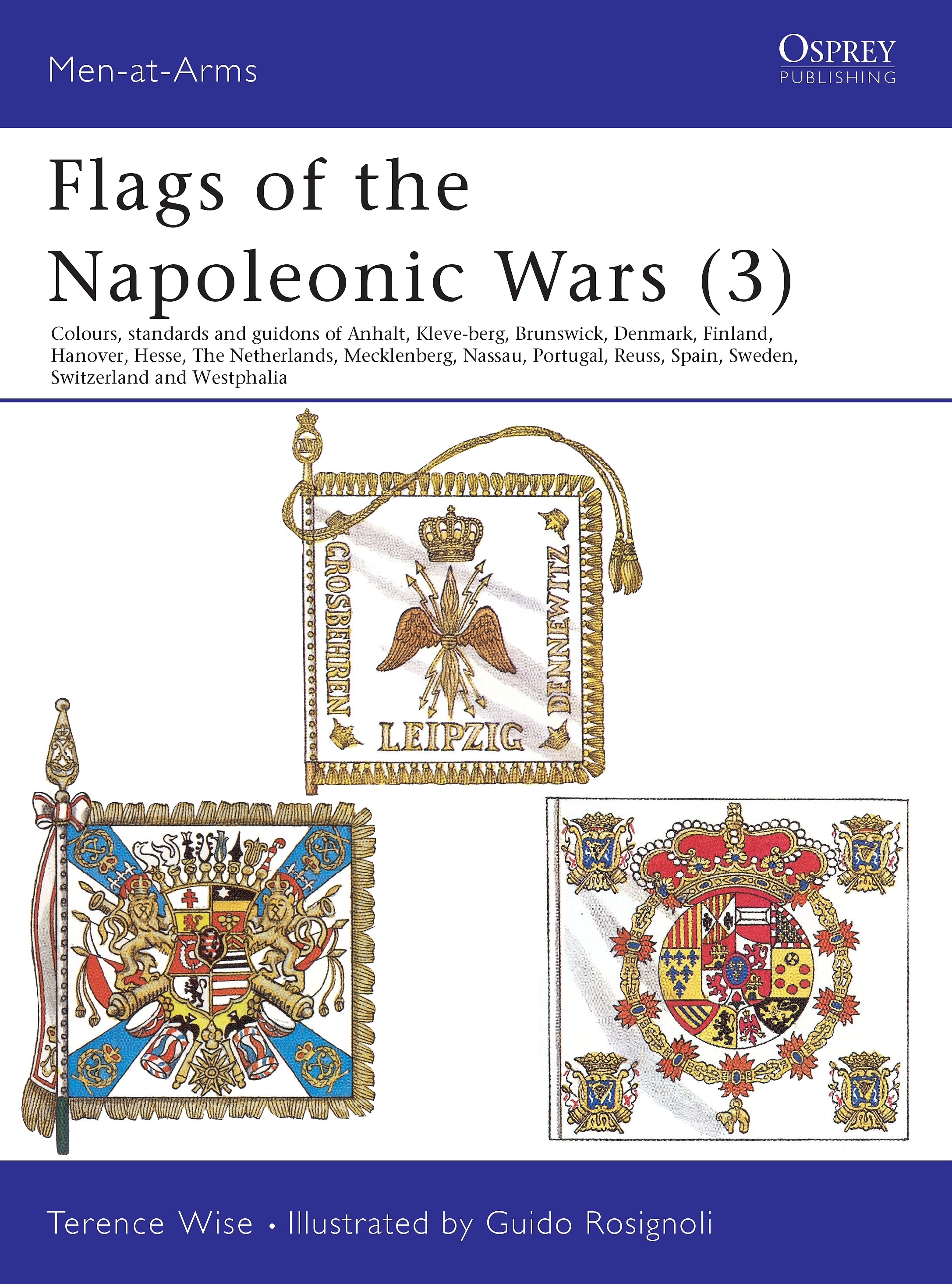 Flags of the Napoleonic Wars (3): Colours, Standards and Guidons of Anhalt, Kleve-Berg, Brunswick, Denmark, Finland, Hanover, Hesse, The Netherlands, Mecklenburg, Nassau, Portugal, Reuss, Spain, Sweden, Switzerland & Westphalia