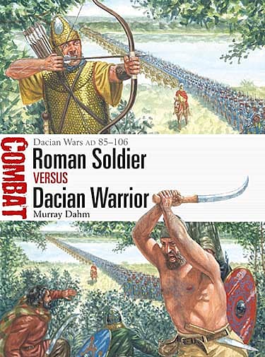 COMBAT: Roman Soldier Versus Dacian Warrior: Dacian Wars AD 85–106