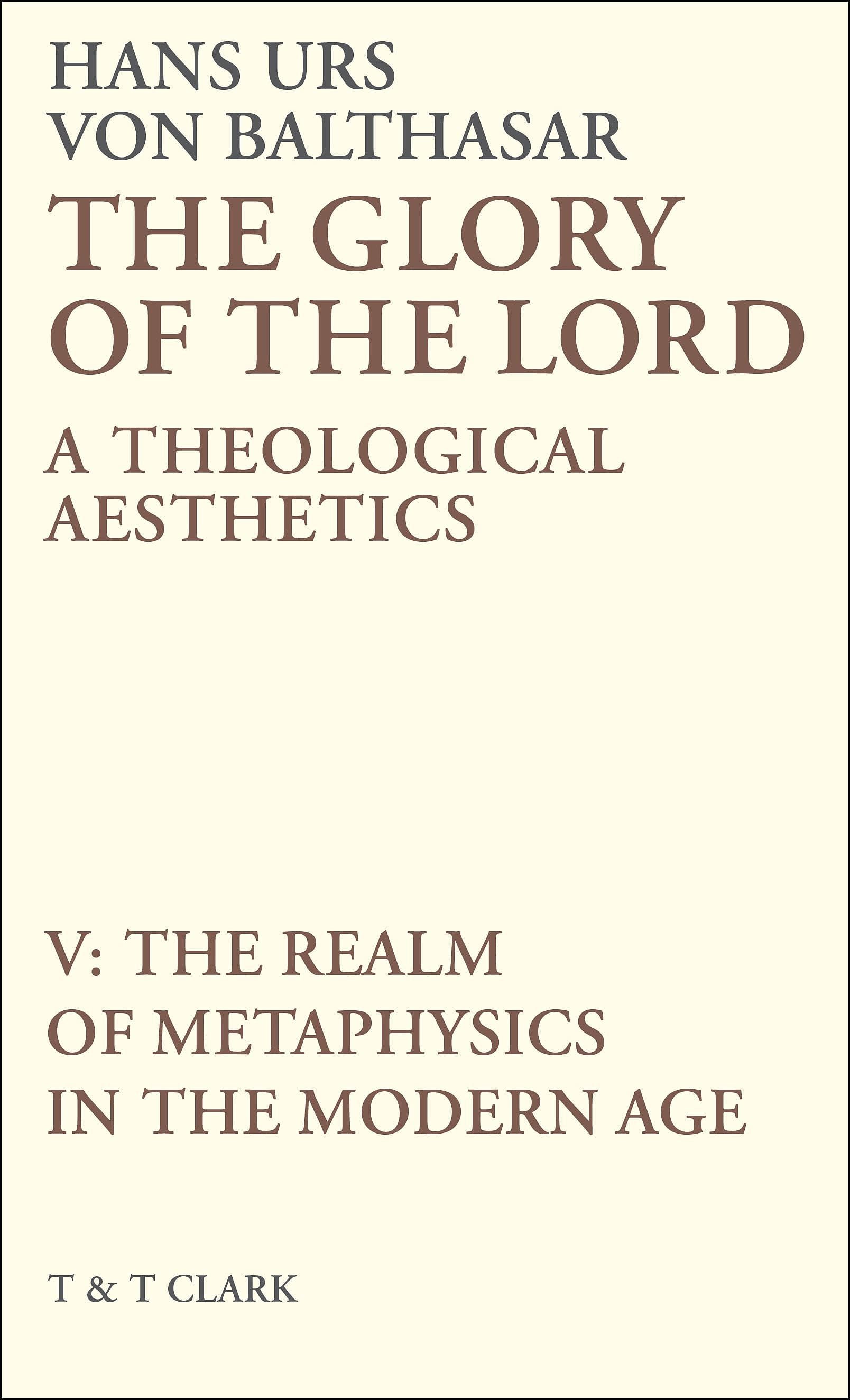 The Glory of the Lord: Volume V: A Theological Aesthetics: The Realm of Metaphysics in the Modern Age