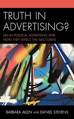 This image shows the cover of Truth in Advertising?: Lies in Political Advertising and How They Affect the Electorate.