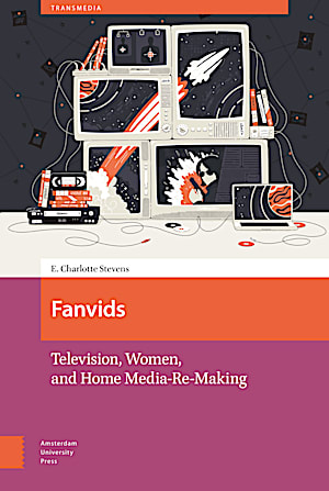 Fanvids Television, Women, and Home Media-Re-Making