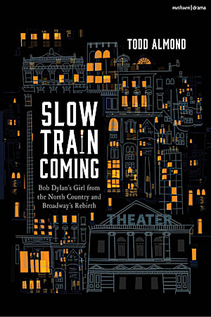 Book cover for Slow Train Coming: Bob Dylan’s Girl from the North Country and Broadway's Rebirth