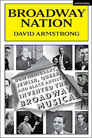 Book cover for Broadway Nation: How Immigrant, Jewish, Queer, and Black Artists invented the Broadway Musical