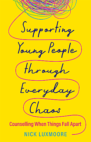 cover for Supporting Young People through Everyday Chaos: Counselling When Things Fall Apart