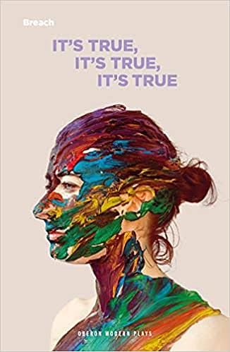 A woman's head is covered in purple, red, blue, yellow and green paint on the front cover of It's True, It's True, It's True by Breach Theatre