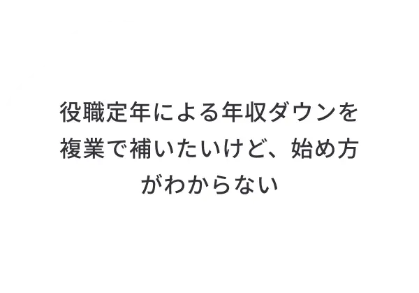 役職定年による年収ダウンを複業で補いたいけど、始め方がわからない