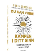 Du kan vinne kampen i ditt sinn: endret tankemønster = forandret liv