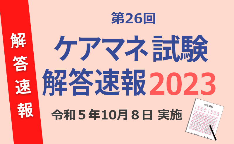 第26回ケアマネ試験 解答速報・合格ライン・自己採点ツール 2023年度