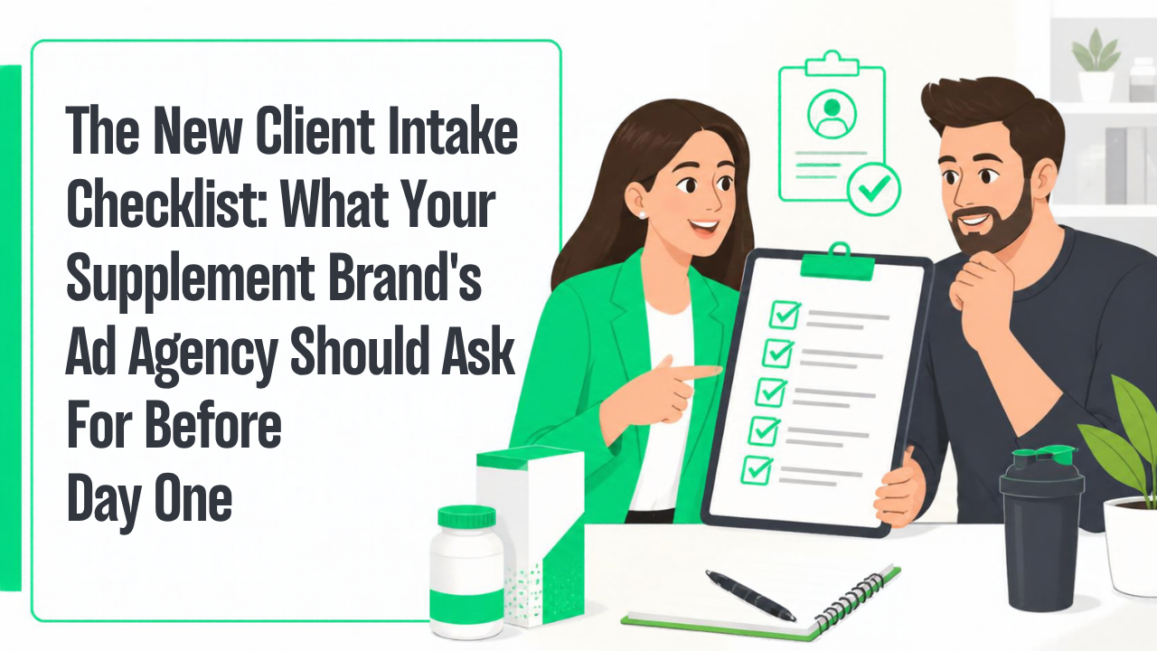 The New Client Intake Checklist: What Your Supplement Brand's Ad Agency Should Ask For Before Day One