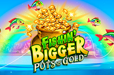 Fishin' BIGGER Pots Of Gold™
