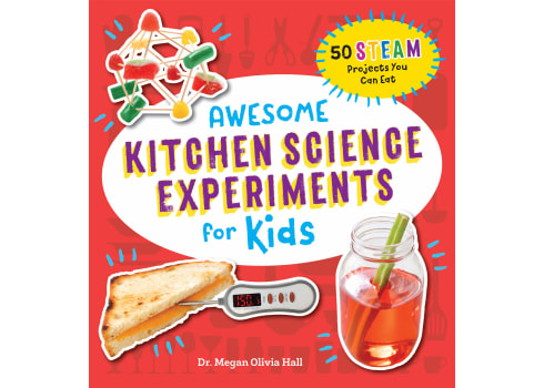 Awesome Kitchen Science Experiments for Kids: 50 STEAM Projects You Can Eat!