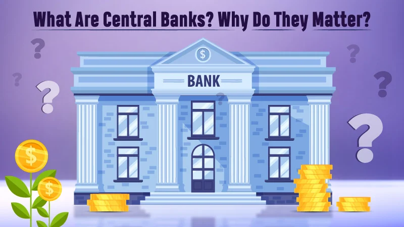 What Are Central Banks? Why Do They Matter?