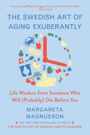 Book cover for The Swedish Art of Aging Exuberantly by Margareta Magnusson